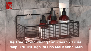 Kệ Treo Tường Không Cần Khoan – 1 Giải Pháp Lưu Trữ Tiện lợi Cho Mọi Không Gian