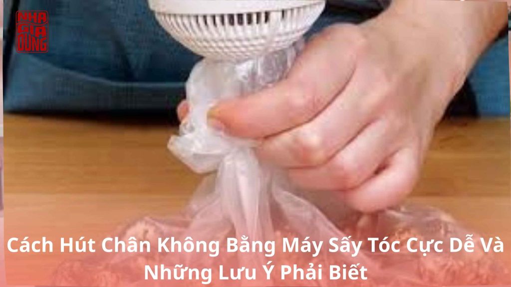 cách hút chân không bằng máy sấy tóc
