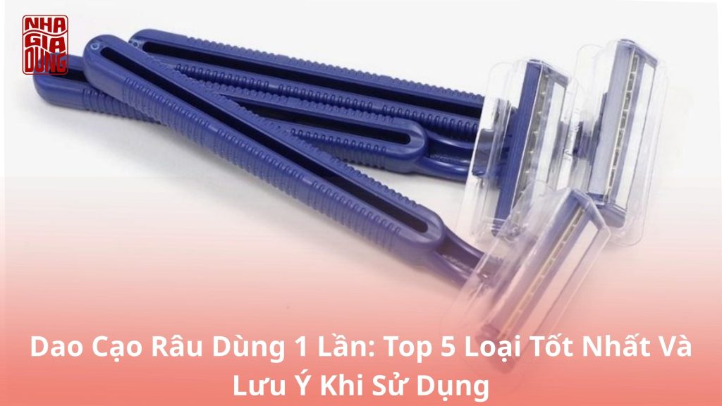 dao-cạo-rau-dung-1-lan-top-5-loai-tot-nhat-va-luu-y-khi su-dung